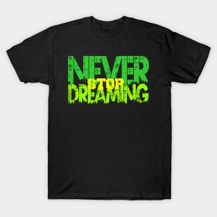 never stop dreaming T-Shirt